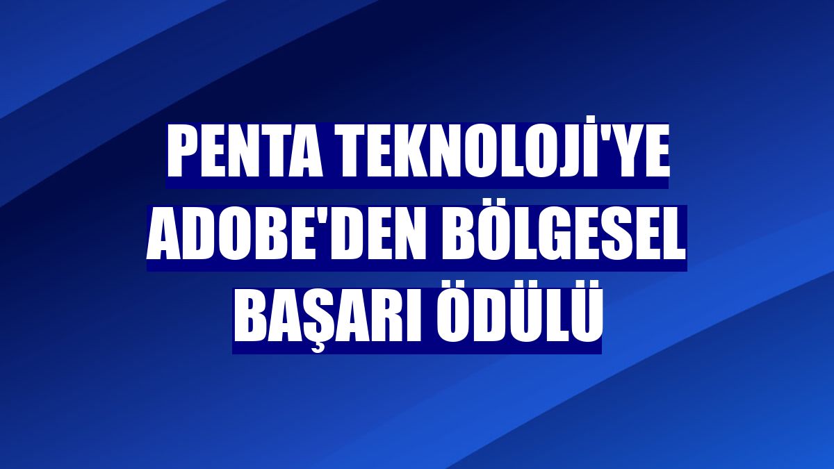 Penta Teknoloji'ye Adobe'den bölgesel başarı ödülü