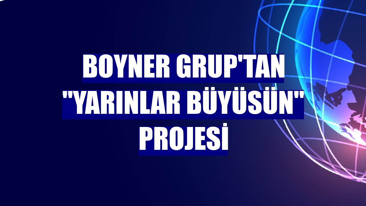 Boyner Grup'tan "Yarınlar Büyüsün" projesi