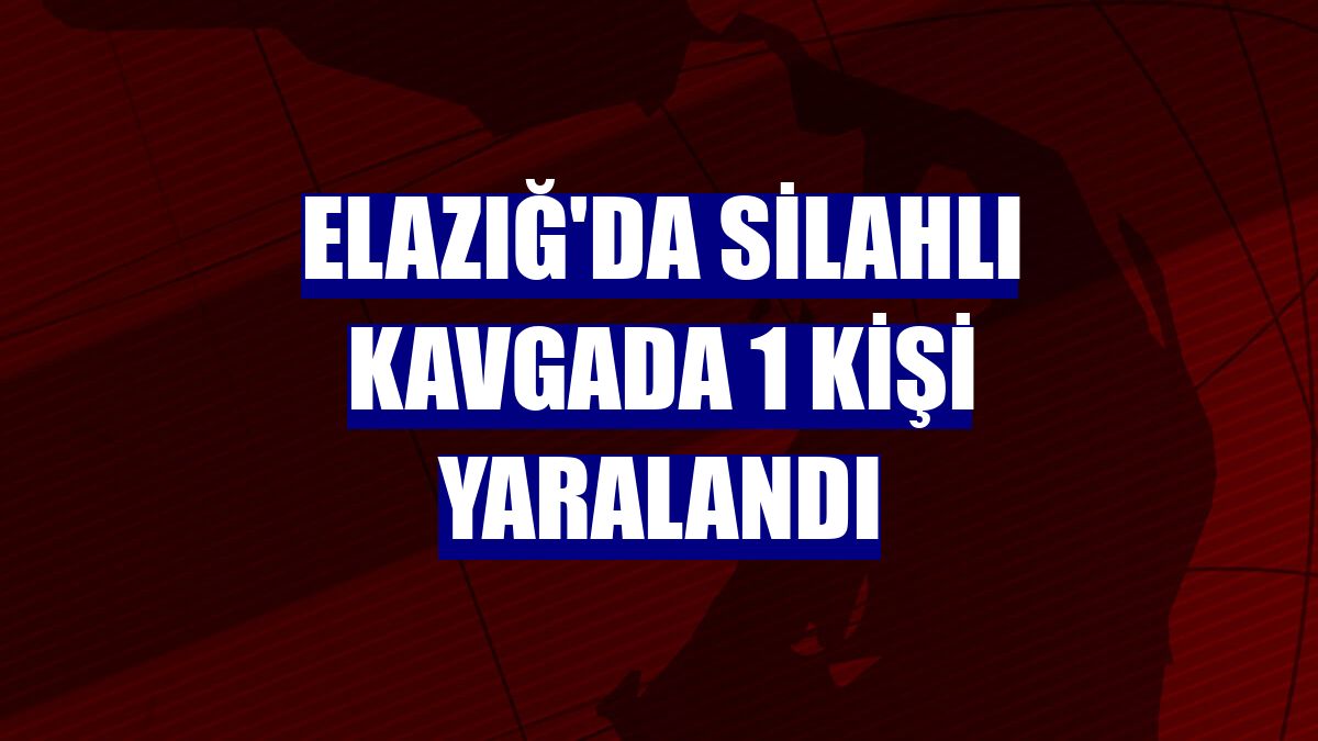 Elazığ'da silahlı kavgada 1 kişi yaralandı