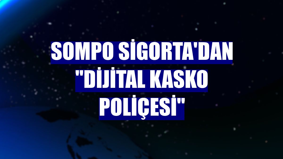 Sompo Sigorta'dan "Dijital Kasko Poliçesi"