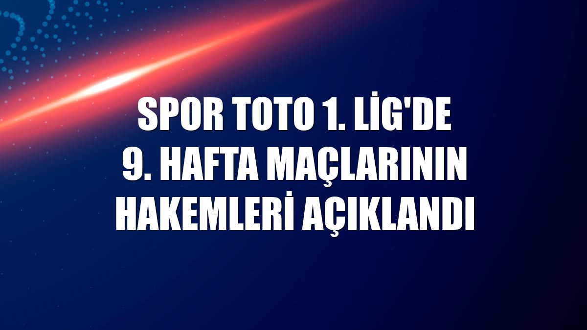 Spor Toto 1. Lig'de 9. hafta maçlarının hakemleri açıklandı