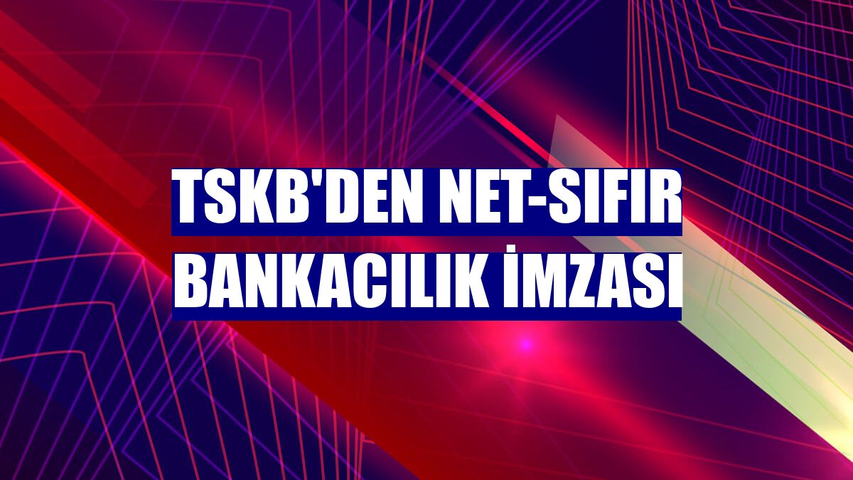 TSKB'den Net-Sıfır Bankacılık imzası