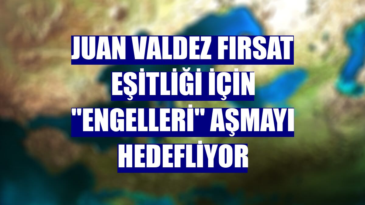 Juan Valdez fırsat eşitliği için "engelleri" aşmayı hedefliyor