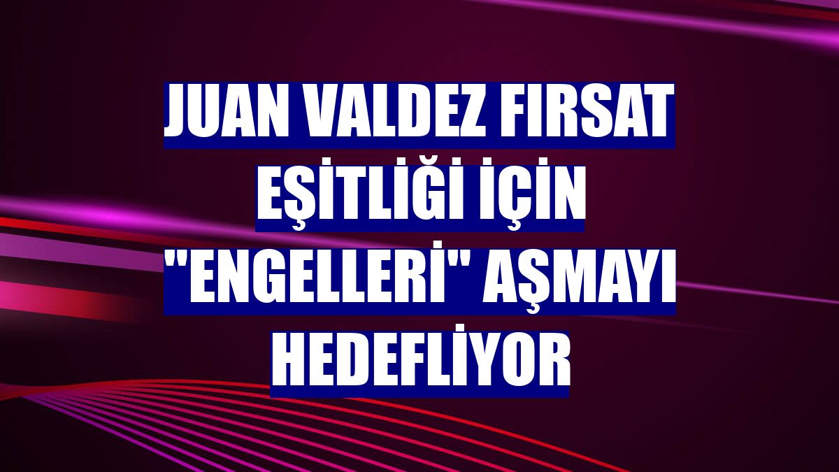 Juan Valdez fırsat eşitliği için "engelleri" aşmayı hedefliyor