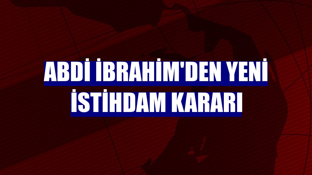 Abdi İbrahim'den yeni istihdam kararı