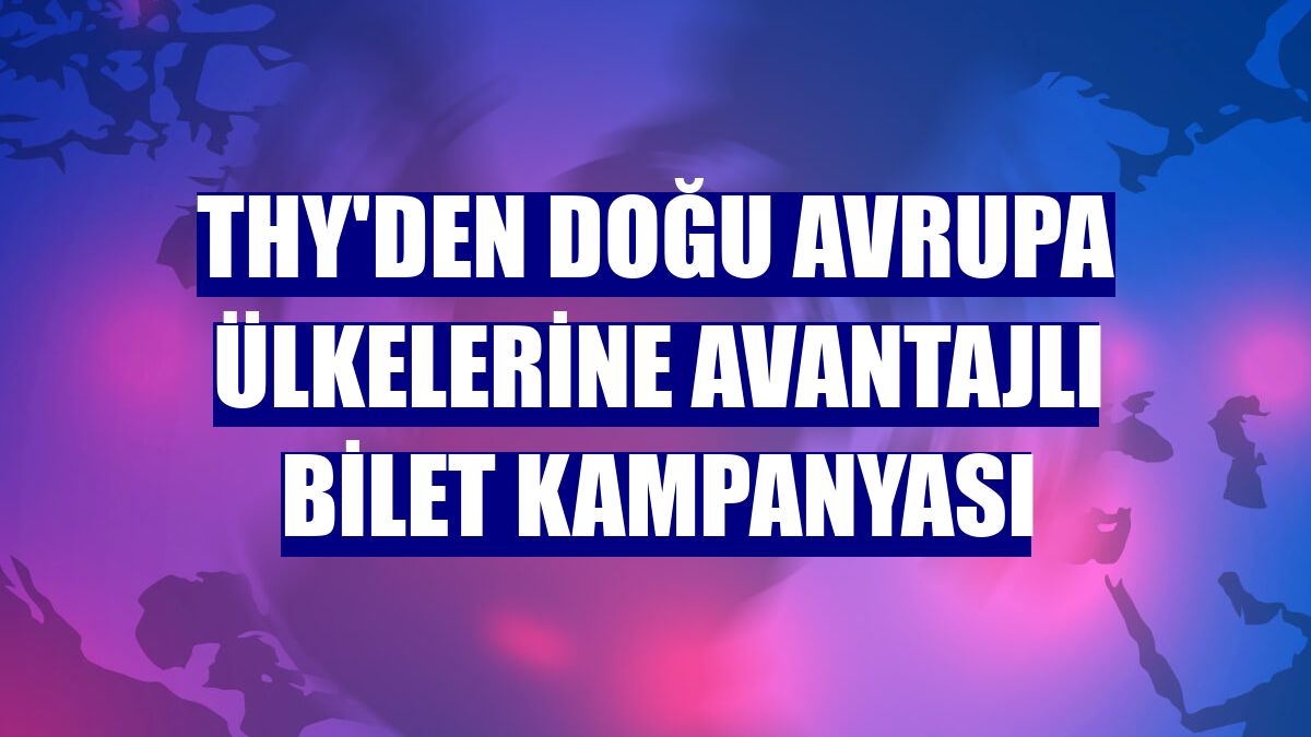 THY'den Doğu Avrupa ülkelerine avantajlı bilet kampanyası