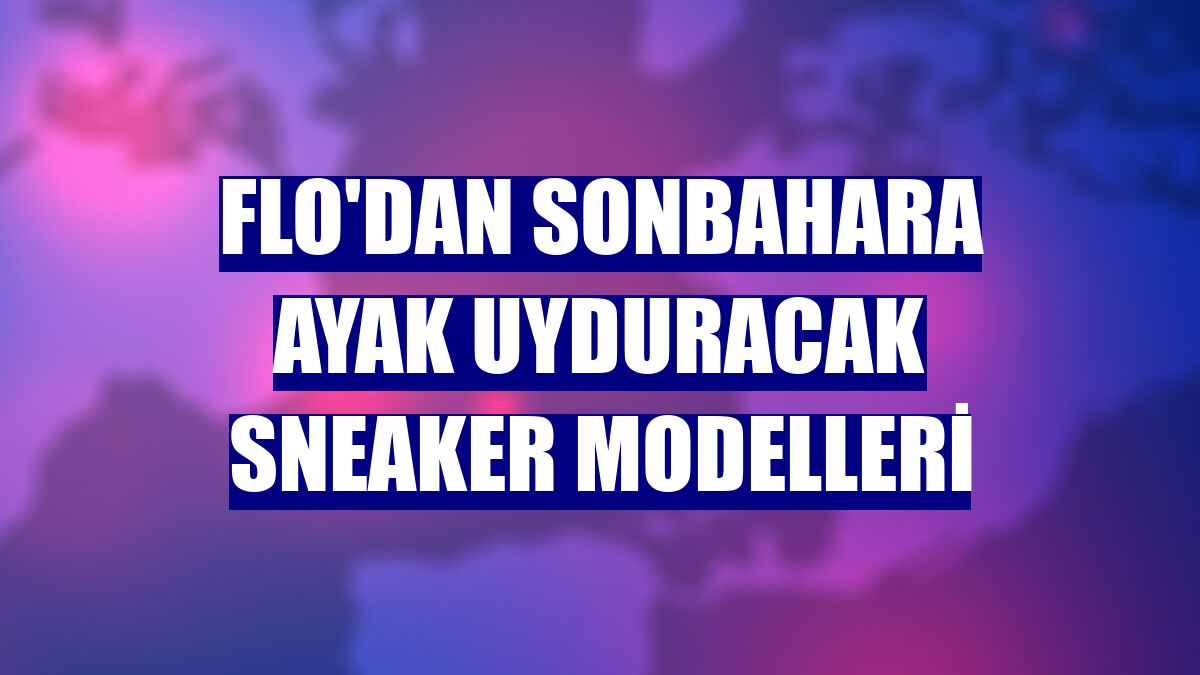 FLO'dan sonbahara ayak uyduracak sneaker modelleri
