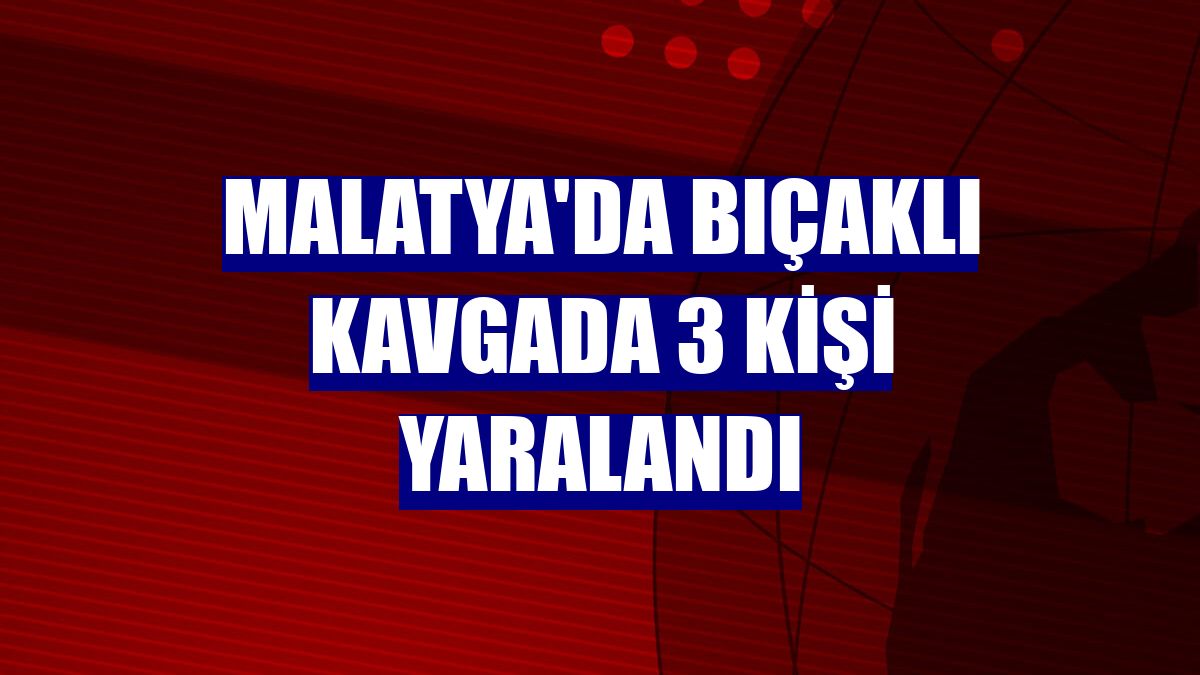 Malatya'da bıçaklı kavgada 3 kişi yaralandı