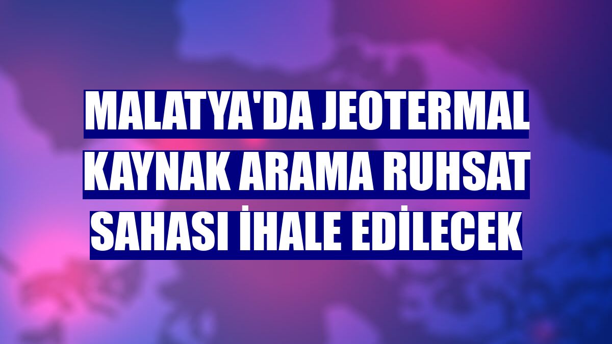 Malatya'da jeotermal kaynak arama ruhsat sahası ihale edilecek