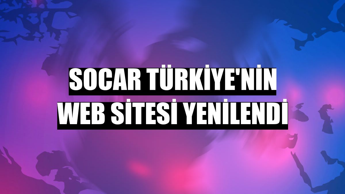 SOCAR Türkiye'nin web sitesi yenilendi