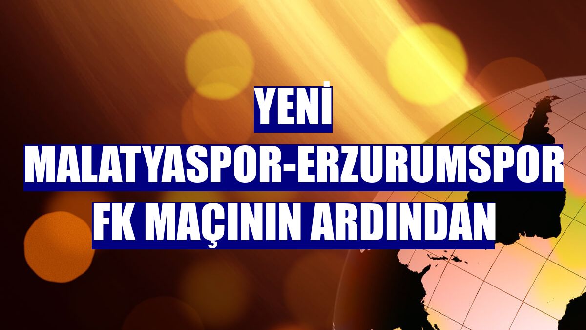 Yeni Malatyaspor-Erzurumspor FK maçının ardından