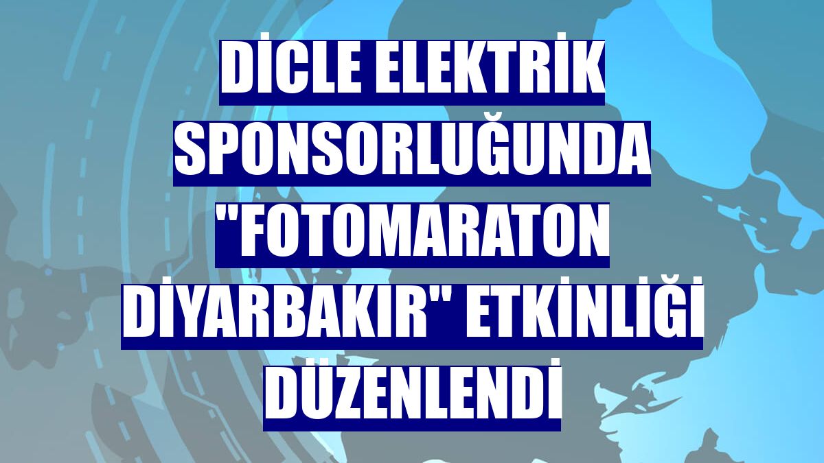 Dicle Elektrik sponsorluğunda "Fotomaraton Diyarbakır" etkinliği düzenlendi