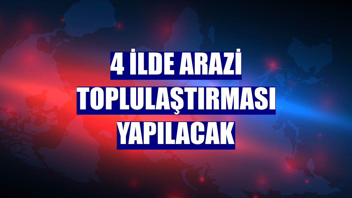 4 ilde arazi toplulaştırması yapılacak