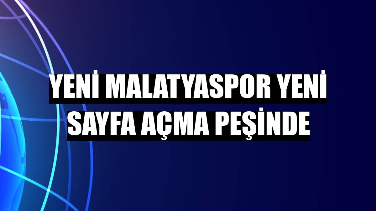 Yeni Malatyaspor yeni sayfa açma peşinde
