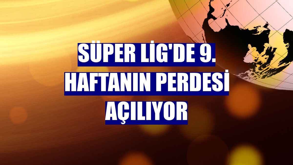 Süper Lig'de 9. haftanın perdesi açılıyor