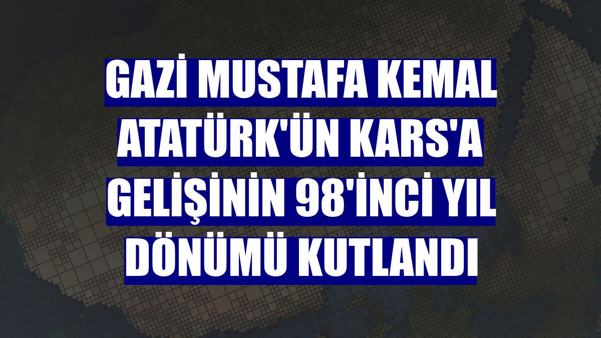 Gazi Mustafa Kemal Atatürk'ün Kars'a gelişinin 98'inci yıl dönümü kutlandı