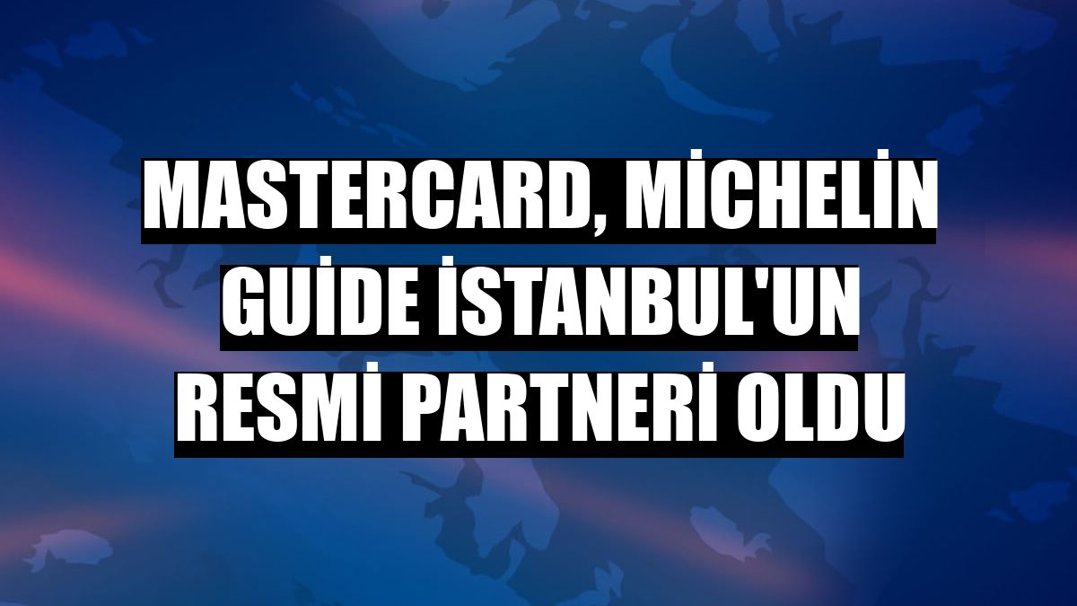 Mastercard, Michelin Guide İstanbul'un resmi partneri oldu