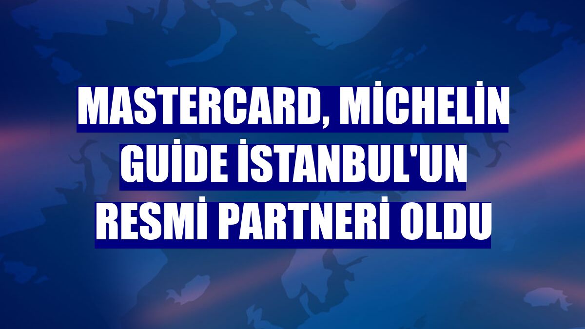 Mastercard, Michelin Guide İstanbul'un resmi partneri oldu