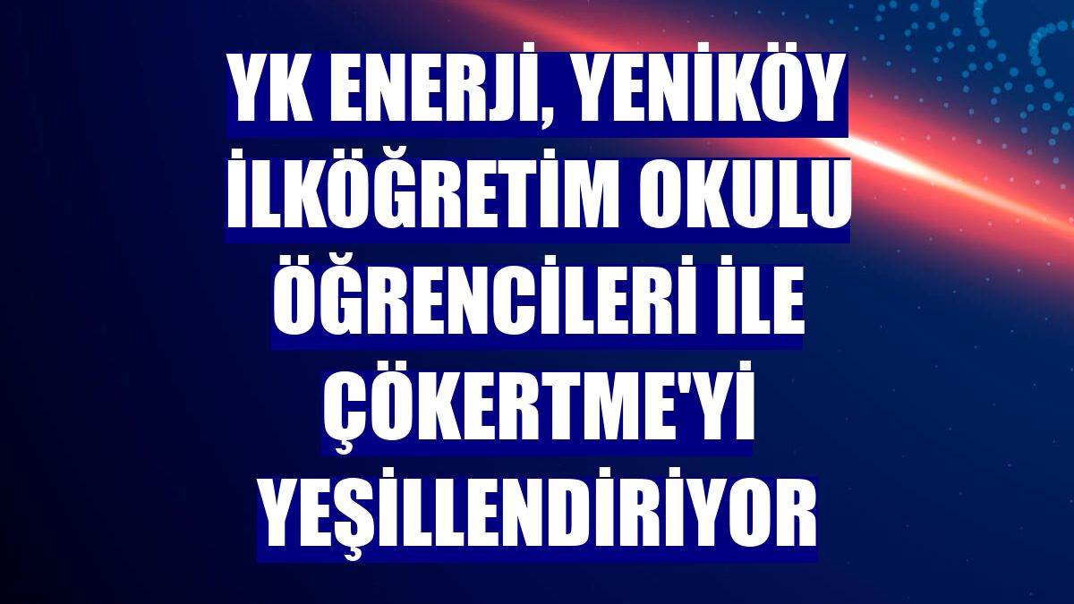 YK Enerji, Yeniköy İlköğretim Okulu öğrencileri ile Çökertme'yi yeşillendiriyor