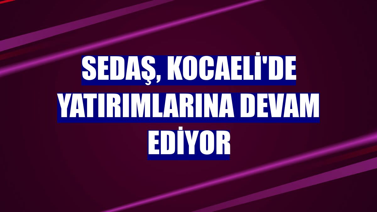 SEDAŞ, Kocaeli'de yatırımlarına devam ediyor