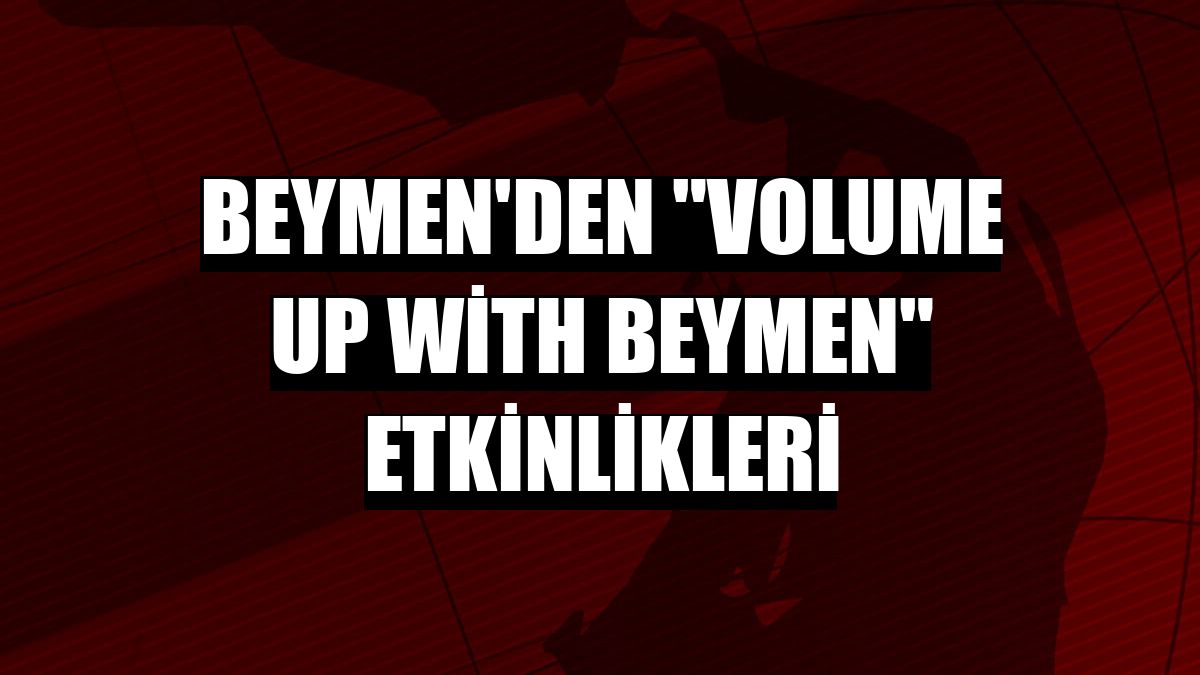 Beymen'den 'Volume Up With Beymen' etkinlikleri