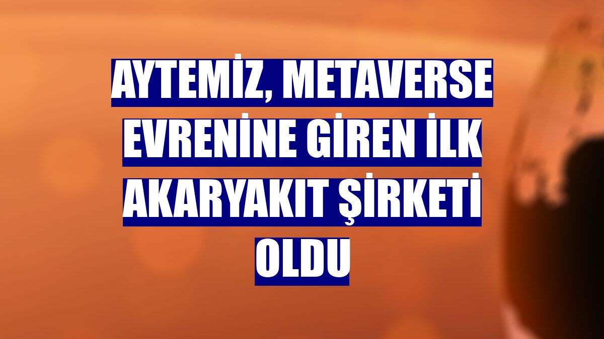 Aytemiz, Metaverse evrenine giren ilk akaryakıt şirketi oldu
