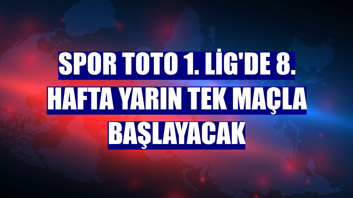 Spor Toto 1. Lig'de 8. hafta yarın tek maçla başlayacak