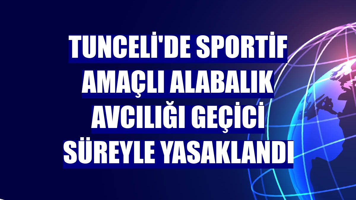 Tunceli'de sportif amaçlı alabalık avcılığı geçici süreyle yasaklandı
