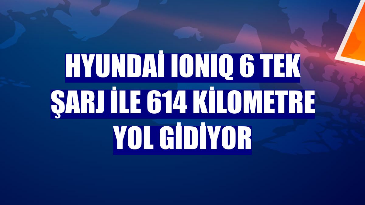 Hyundai IONIQ 6 tek şarj ile 614 kilometre yol gidiyor