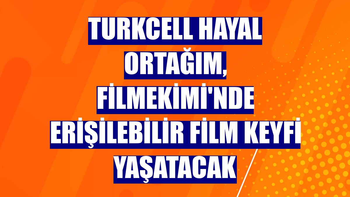 Turkcell Hayal Ortağım, Filmekimi'nde erişilebilir film keyfi yaşatacak