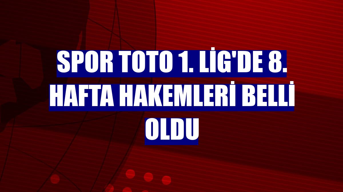 Spor Toto 1. Lig'de 8. hafta hakemleri belli oldu
