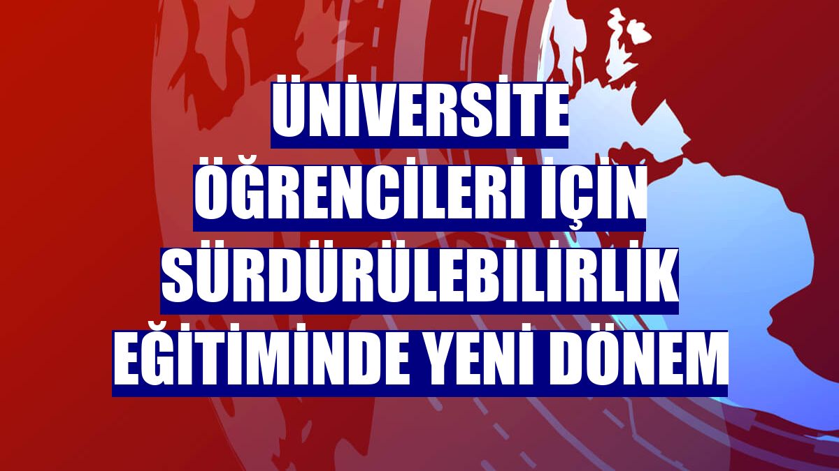 Üniversite öğrencileri için sürdürülebilirlik eğitiminde yeni dönem