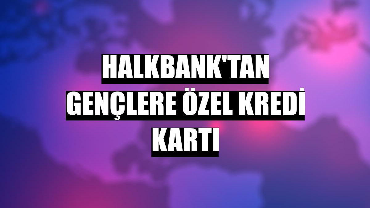Halkbank'tan gençlere özel kredi kartı