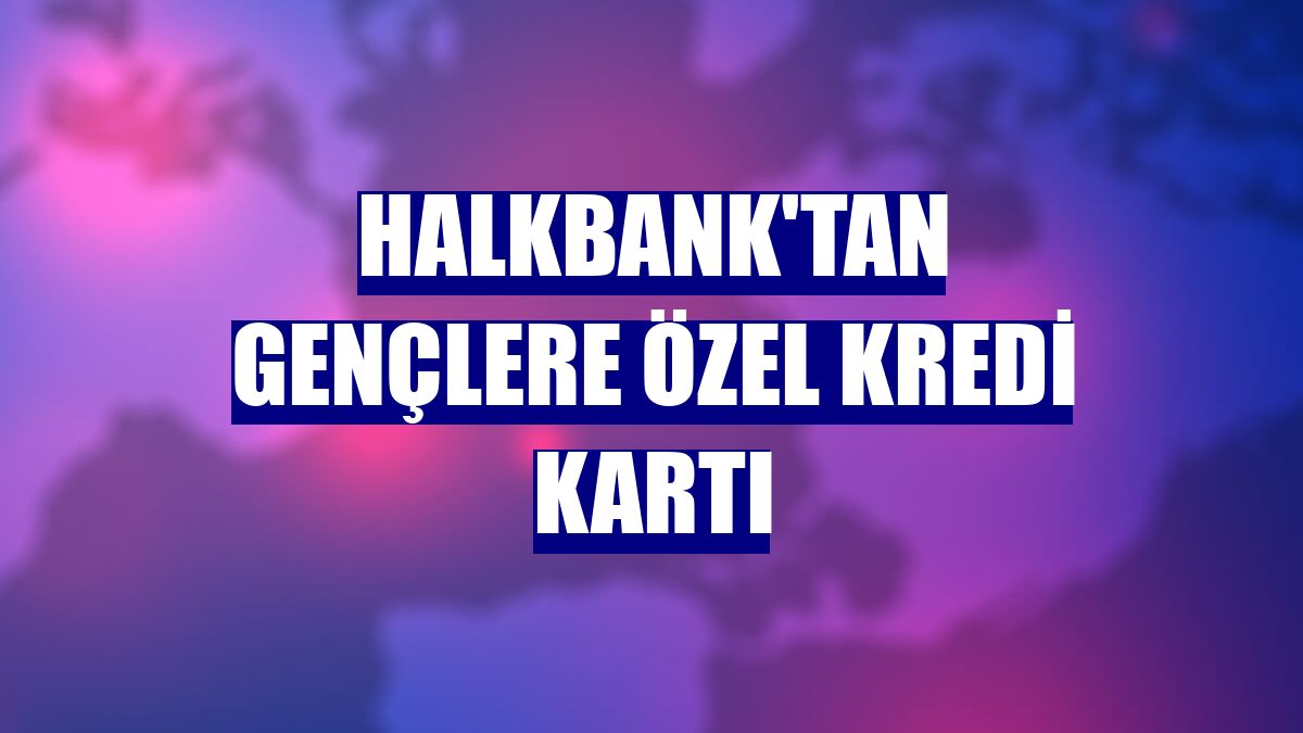 Halkbank'tan gençlere özel kredi kartı