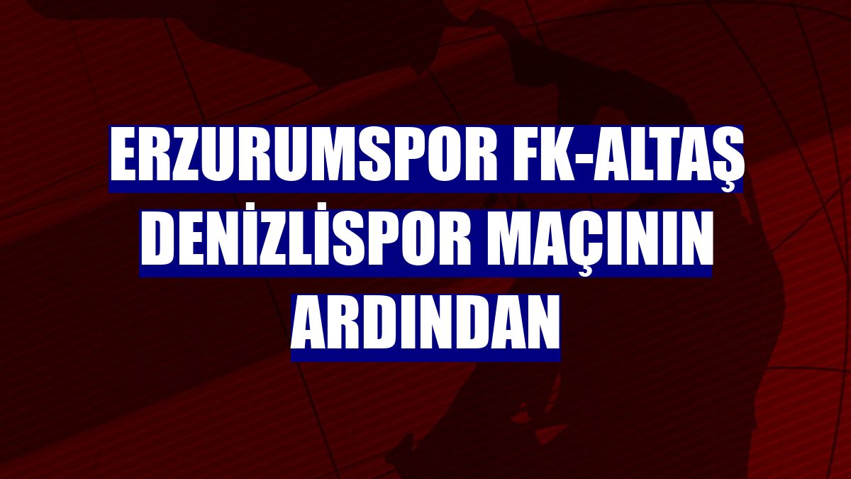 Erzurumspor FK-Altaş Denizlispor maçının ardından