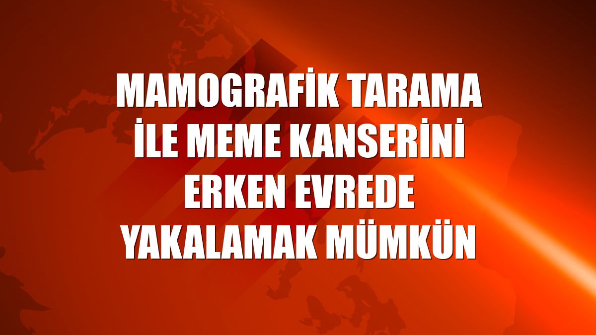 Mamografik tarama ile meme kanserini erken evrede yakalamak mümkün