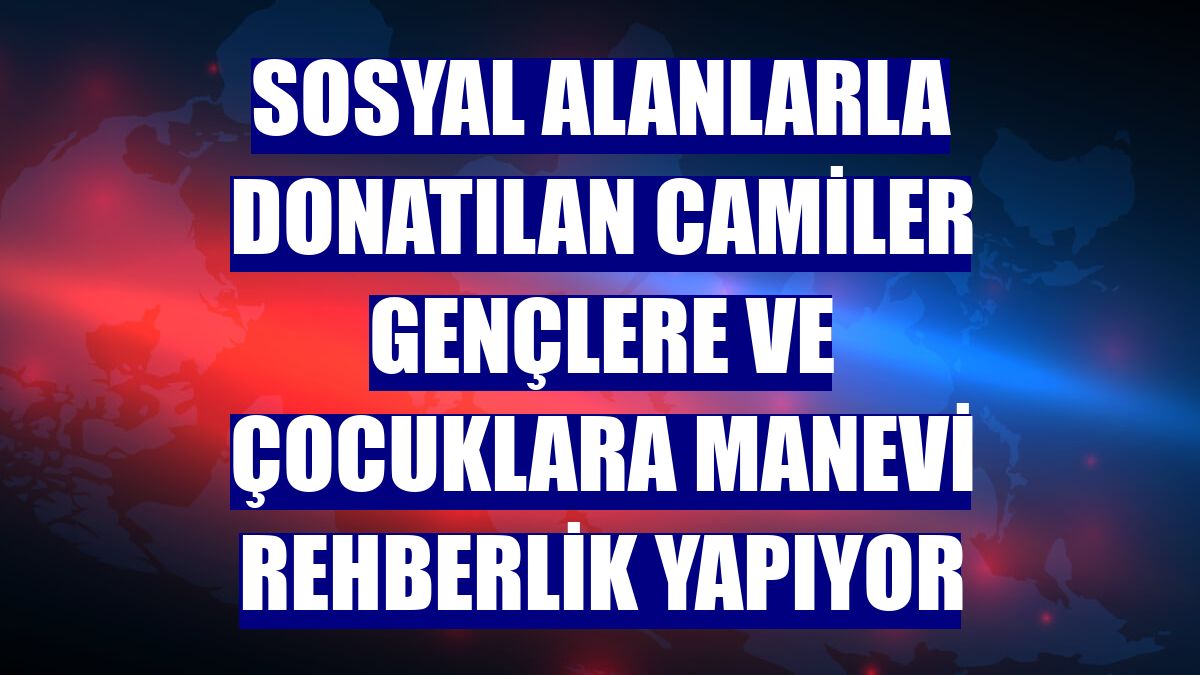 Sosyal alanlarla donatılan camiler gençlere ve çocuklara manevi rehberlik yapıyor