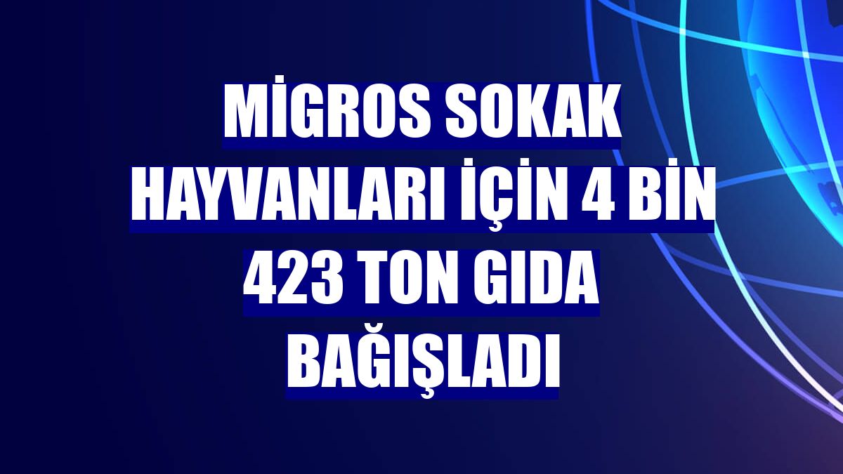 Migros sokak hayvanları için 4 bin 423 ton gıda bağışladı