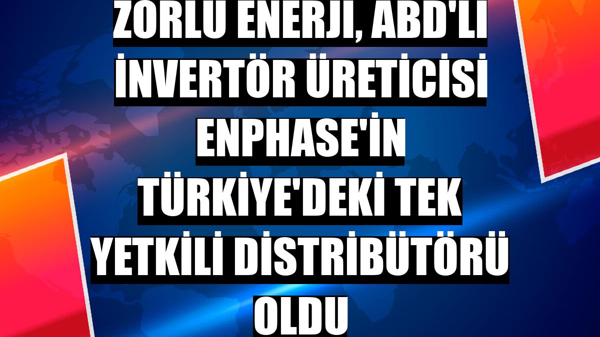 Zorlu Enerji, ABD'li invertör üreticisi Enphase'in Türkiye'deki tek yetkili distribütörü oldu
