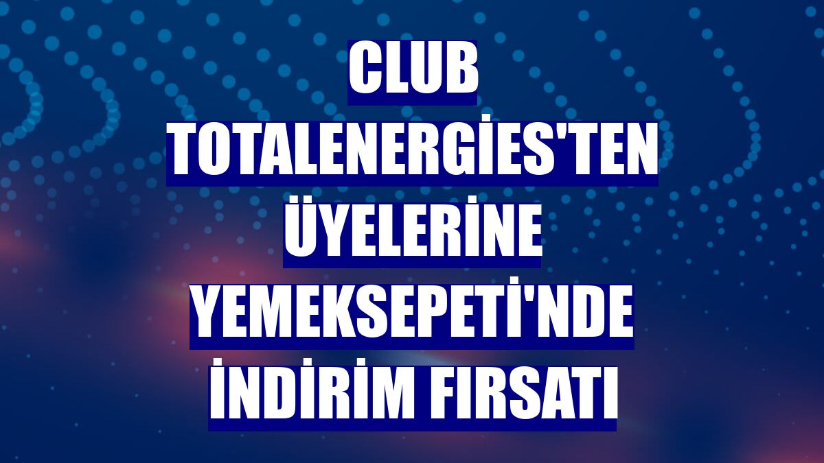 Club TotalEnergies'ten üyelerine Yemeksepeti'nde indirim fırsatı