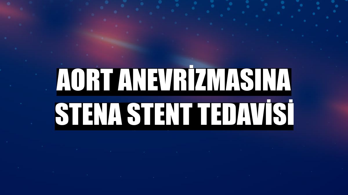 Aort anevrizmasına STENA Stent tedavisi