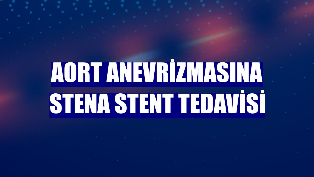Aort anevrizmasına STENA Stent tedavisi