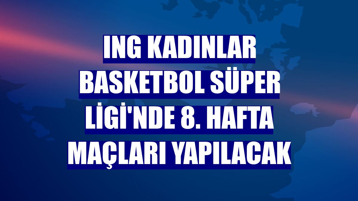 ING Kadınlar Basketbol Süper Ligi'nde 8. hafta maçları yapılacak