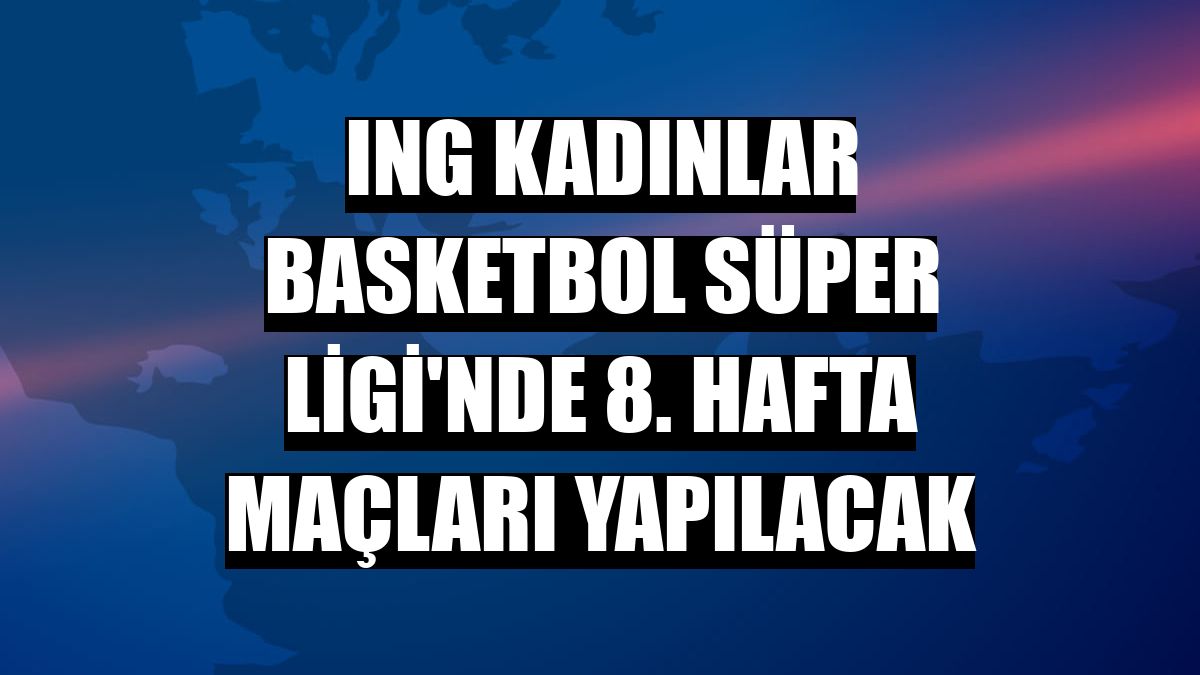 ING Kadınlar Basketbol Süper Ligi'nde 8. hafta maçları yapılacak