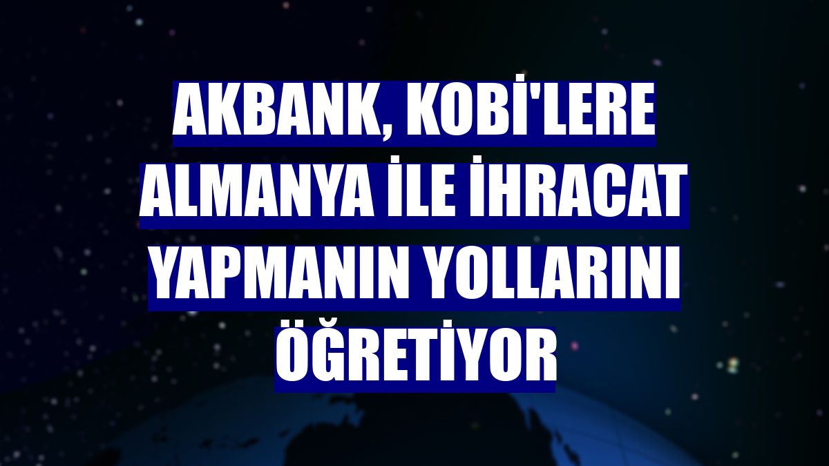 Akbank, KOBİ'lere Almanya ile ihracat yapmanın yollarını öğretiyor