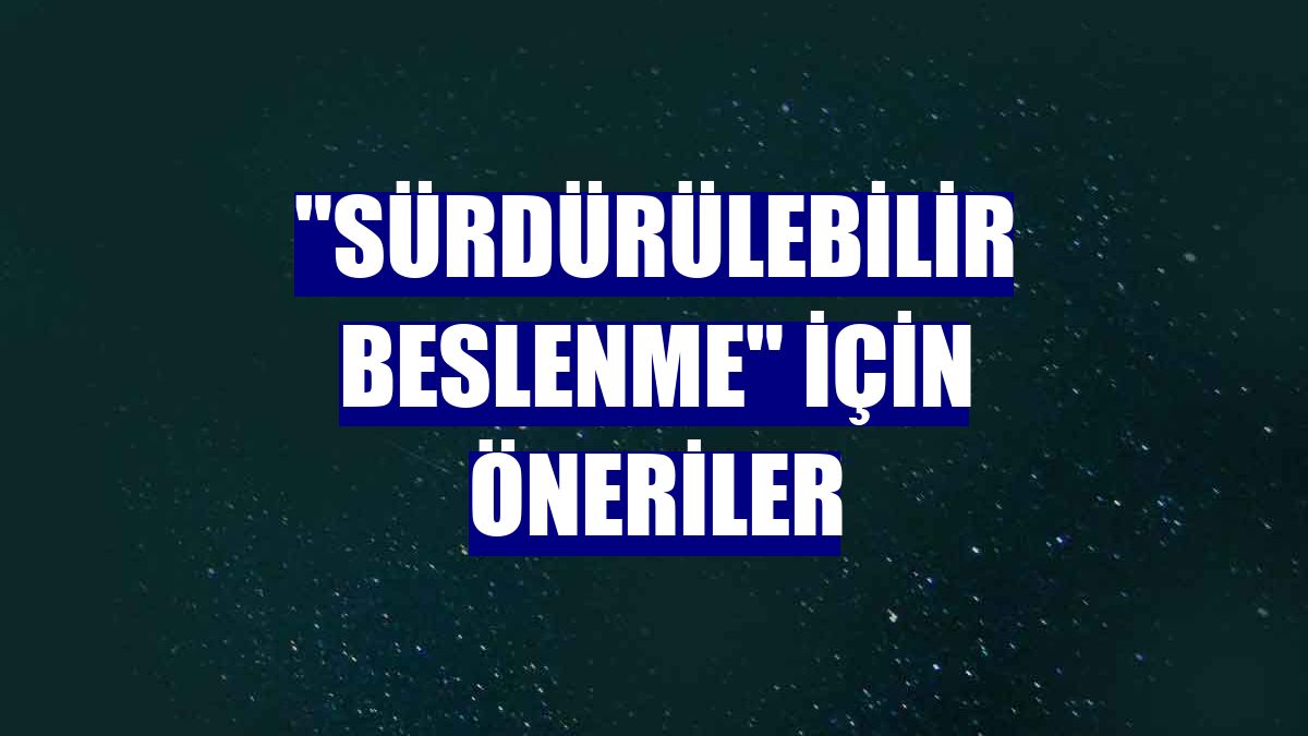 "Sürdürülebilir beslenme" için öneriler