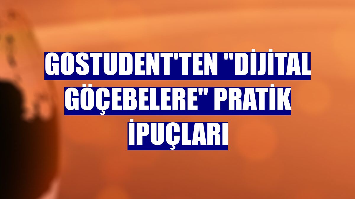 GoStudent'ten "dijital göçebelere" pratik ipuçları