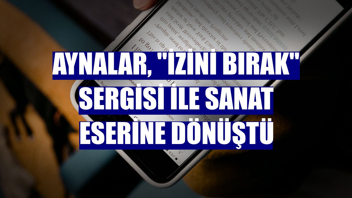 Aynalar, "İzini Bırak" sergisi ile sanat eserine dönüştü