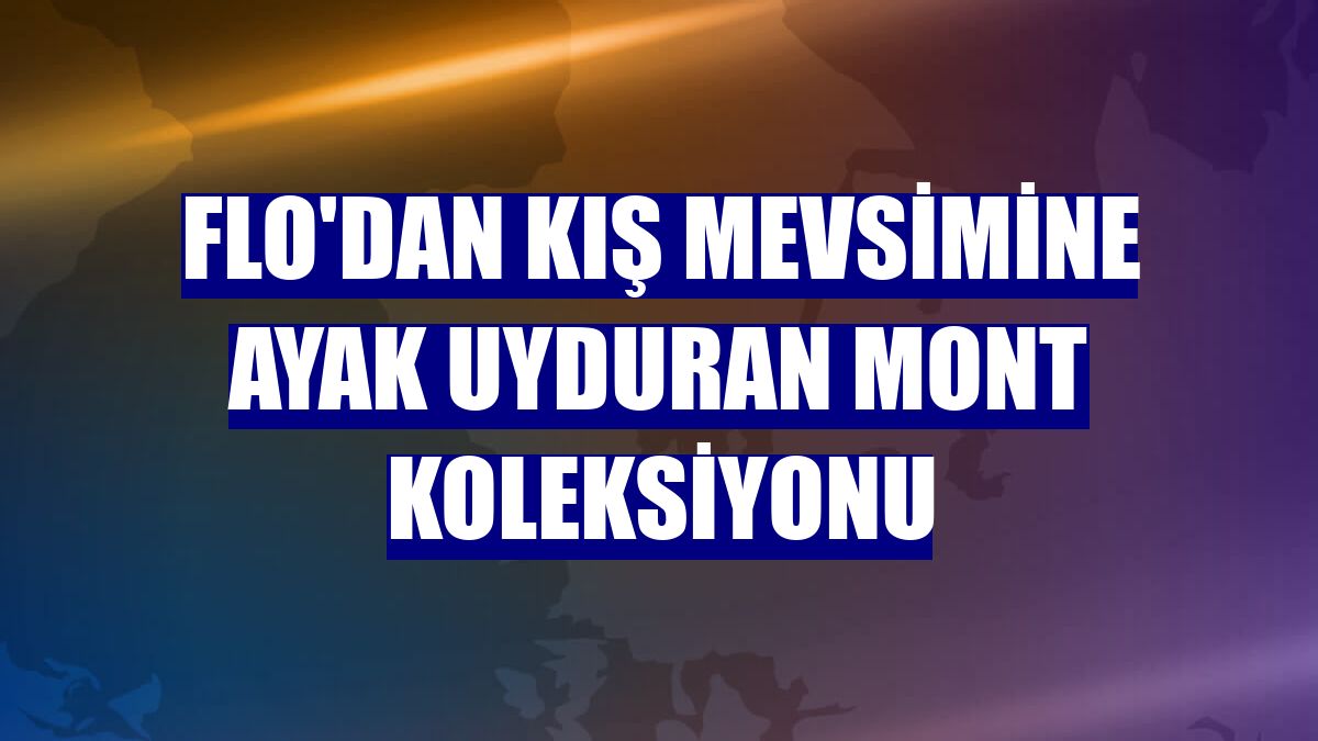 FLO'dan kış mevsimine ayak uyduran mont koleksiyonu