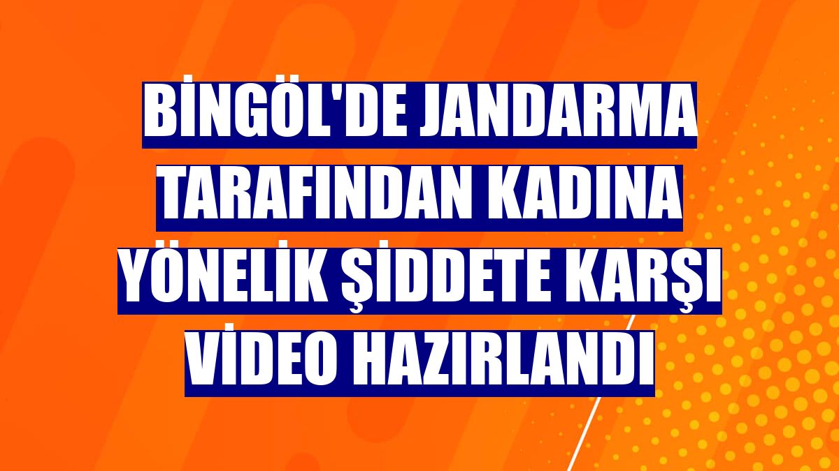Bingöl'de jandarma tarafından kadına yönelik şiddete karşı video hazırlandı